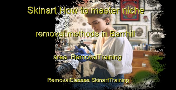 Skinart How to master niche removal methods in Barrhill area | #RemovalTraining #RemovalClasses #SkinartTraining-United Kingdom