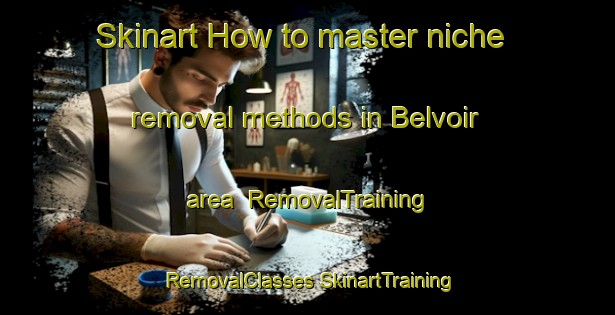 Skinart How to master niche removal methods in Belvoir area | #RemovalTraining #RemovalClasses #SkinartTraining-United Kingdom