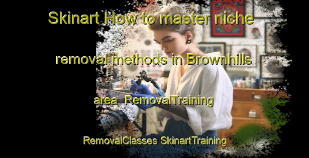 Skinart How to master niche removal methods in Brownhills area | #RemovalTraining #RemovalClasses #SkinartTraining-United Kingdom