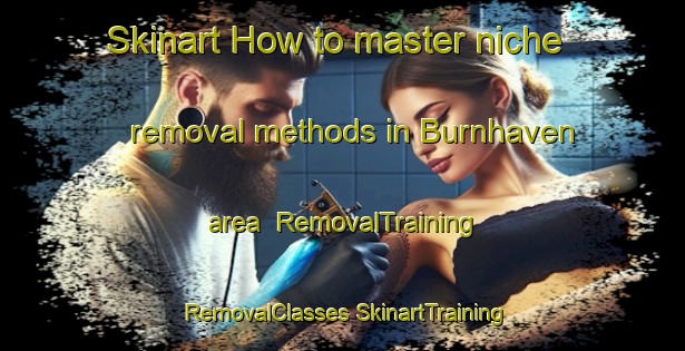 Skinart How to master niche removal methods in Burnhaven area | #RemovalTraining #RemovalClasses #SkinartTraining-United Kingdom