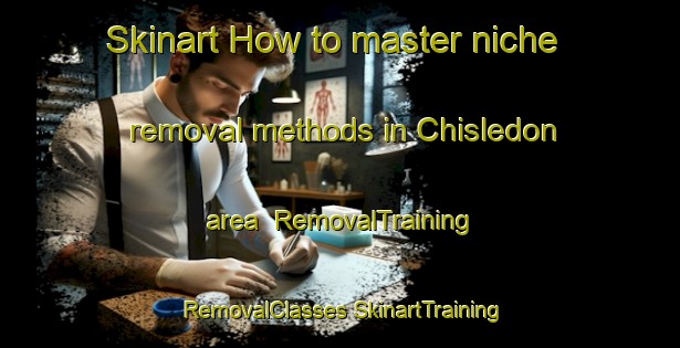 Skinart How to master niche removal methods in Chisledon area | #RemovalTraining #RemovalClasses #SkinartTraining-United Kingdom