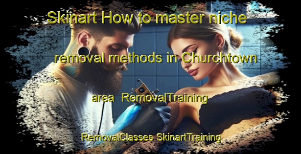 Skinart How to master niche removal methods in Churchtown area | #RemovalTraining #RemovalClasses #SkinartTraining-United Kingdom