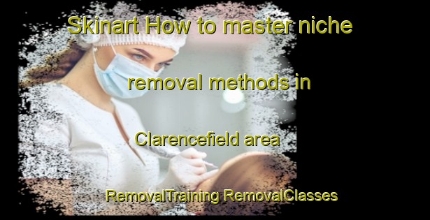 Skinart How to master niche removal methods in Clarencefield area | #RemovalTraining #RemovalClasses #SkinartTraining-United Kingdom