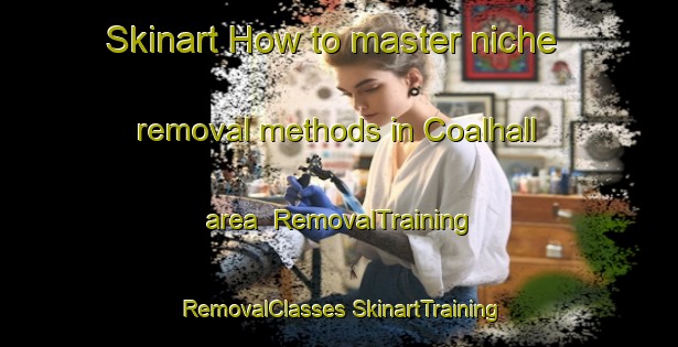 Skinart How to master niche removal methods in Coalhall area | #RemovalTraining #RemovalClasses #SkinartTraining-United Kingdom