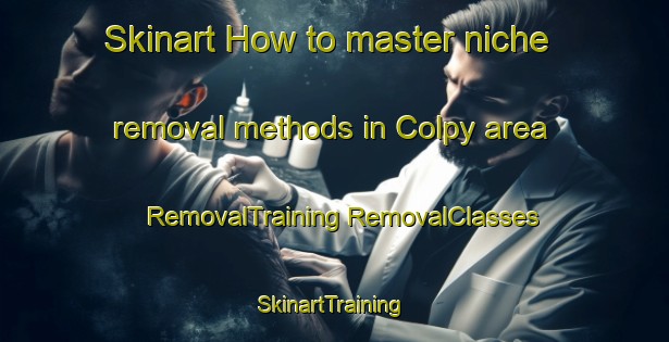 Skinart How to master niche removal methods in Colpy area | #RemovalTraining #RemovalClasses #SkinartTraining-United Kingdom