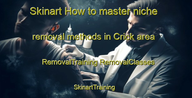 Skinart How to master niche removal methods in Crick area | #RemovalTraining #RemovalClasses #SkinartTraining-United Kingdom