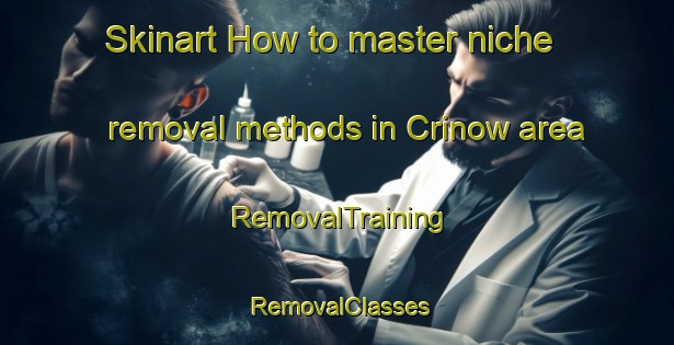Skinart How to master niche removal methods in Crinow area | RemovalTraining | RemovalClasses | SkinartTraining-United Kingdom