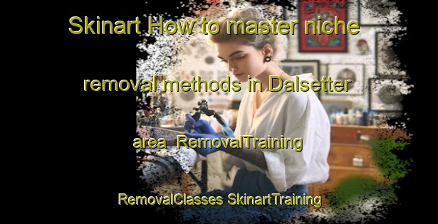 Skinart How to master niche removal methods in Dalsetter area | #RemovalTraining #RemovalClasses #SkinartTraining-United Kingdom