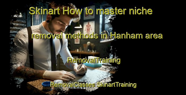 Skinart How to master niche removal methods in Hanham area | #RemovalTraining #RemovalClasses #SkinartTraining-United Kingdom