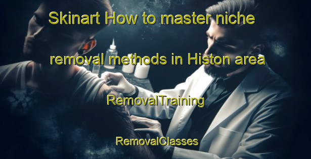 Skinart How to master niche removal methods in Histon area | RemovalTraining | RemovalClasses | SkinartTraining-United Kingdom