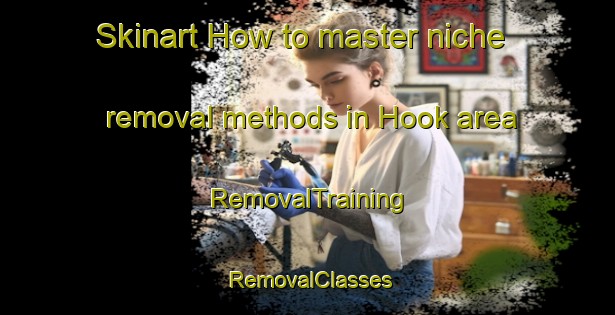 Skinart How to master niche removal methods in Hook area | RemovalTraining | RemovalClasses | SkinartTraining-United Kingdom