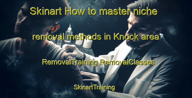 Skinart How to master niche removal methods in Knock area | #RemovalTraining #RemovalClasses #SkinartTraining-United Kingdom