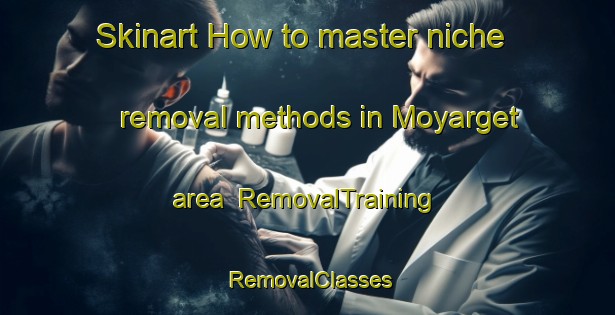 Skinart How to master niche removal methods in Moyarget area | RemovalTraining | RemovalClasses | SkinartTraining-United Kingdom