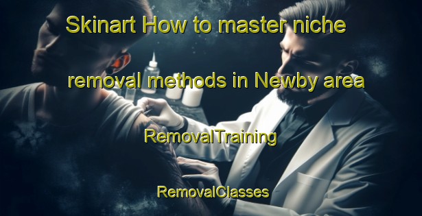 Skinart How to master niche removal methods in Newby area | RemovalTraining | RemovalClasses | SkinartTraining-United Kingdom