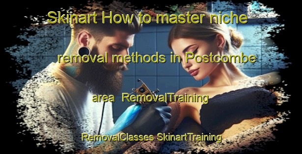 Skinart How to master niche removal methods in Postcombe area | #RemovalTraining #RemovalClasses #SkinartTraining-United Kingdom