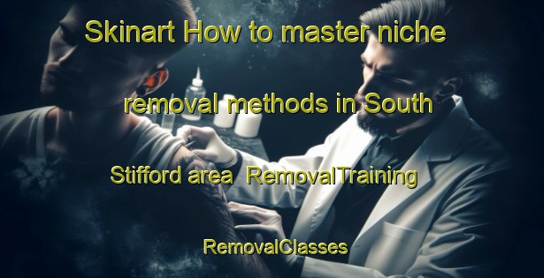 Skinart How to master niche removal methods in South Stifford area | RemovalTraining | RemovalClasses | SkinartTraining-United Kingdom
