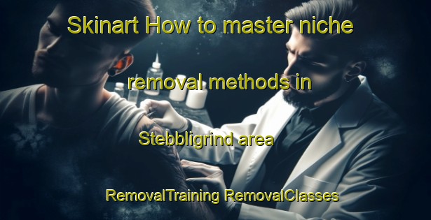 Skinart How to master niche removal methods in Stebbligrind area | #RemovalTraining #RemovalClasses #SkinartTraining-United Kingdom