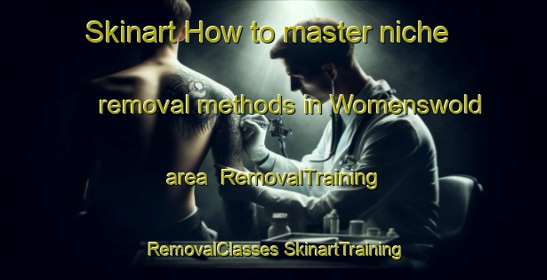 Skinart How to master niche removal methods in Womenswold area | #RemovalTraining #RemovalClasses #SkinartTraining-United Kingdom