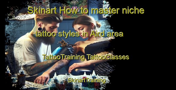 Skinart How to master niche tattoo styles in Aird area | #TattooTraining #TattooClasses #SkinartTraining-United Kingdom