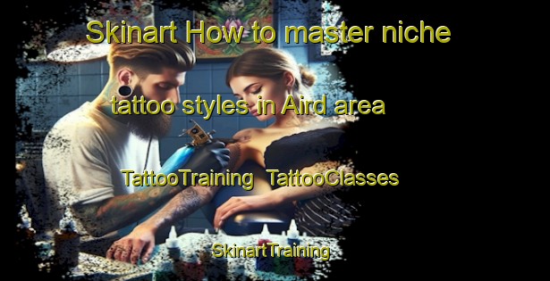 Skinart How to master niche tattoo styles in Aird area | TattooTraining | TattooClasses | SkinartTraining-United Kingdom