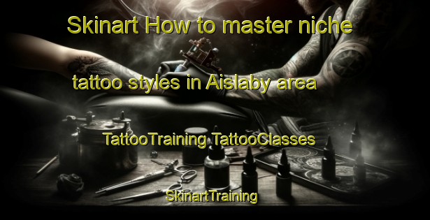 Skinart How to master niche tattoo styles in Aislaby area | #TattooTraining #TattooClasses #SkinartTraining-United Kingdom