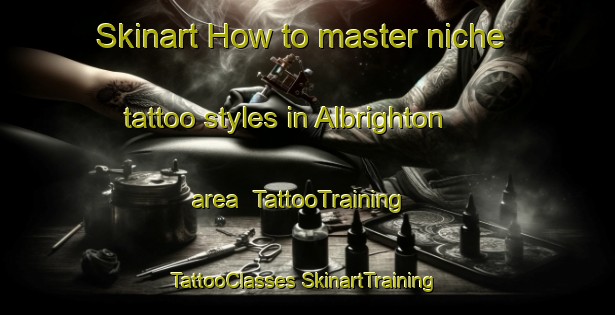 Skinart How to master niche tattoo styles in Albrighton area | #TattooTraining #TattooClasses #SkinartTraining-United Kingdom