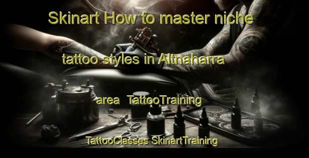 Skinart How to master niche tattoo styles in Altnaharra area | #TattooTraining #TattooClasses #SkinartTraining-United Kingdom