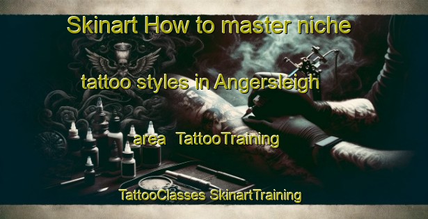 Skinart How to master niche tattoo styles in Angersleigh area | #TattooTraining #TattooClasses #SkinartTraining-United Kingdom