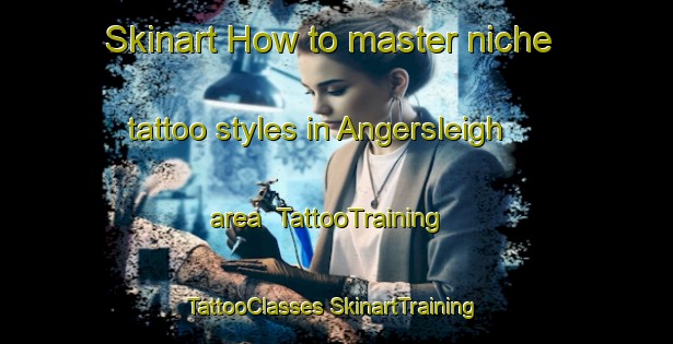 Skinart How to master niche tattoo styles in Angersleigh area | #TattooTraining #TattooClasses #SkinartTraining-United Kingdom