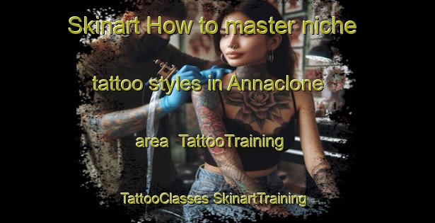 Skinart How to master niche tattoo styles in Annaclone area | #TattooTraining #TattooClasses #SkinartTraining-United Kingdom