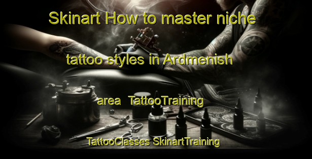 Skinart How to master niche tattoo styles in Ardmenish area | #TattooTraining #TattooClasses #SkinartTraining-United Kingdom