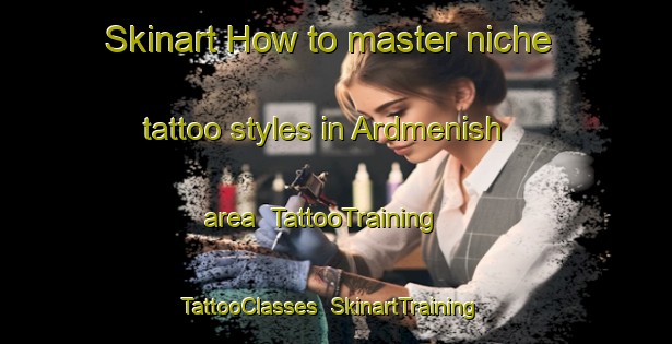 Skinart How to master niche tattoo styles in Ardmenish area | TattooTraining | TattooClasses | SkinartTraining-United Kingdom