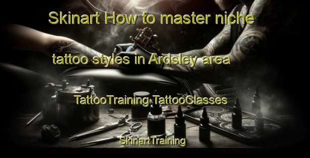 Skinart How to master niche tattoo styles in Ardsley area | #TattooTraining #TattooClasses #SkinartTraining-United Kingdom