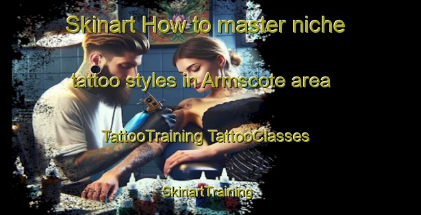 Skinart How to master niche tattoo styles in Armscote area | #TattooTraining #TattooClasses #SkinartTraining-United Kingdom