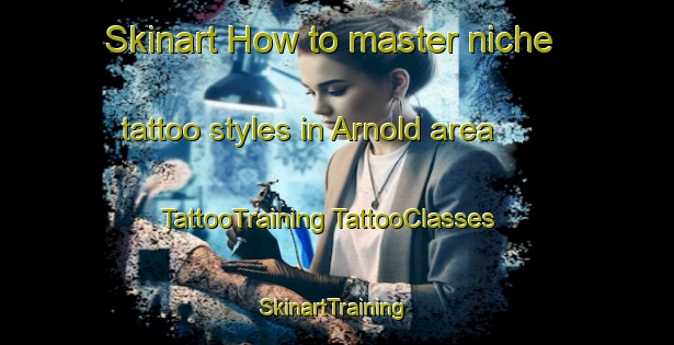 Skinart How to master niche tattoo styles in Arnold area | #TattooTraining #TattooClasses #SkinartTraining-United Kingdom