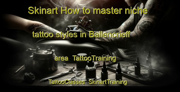 Skinart How to master niche tattoo styles in Ballencrieff area | TattooTraining | TattooClasses | SkinartTraining-United Kingdom