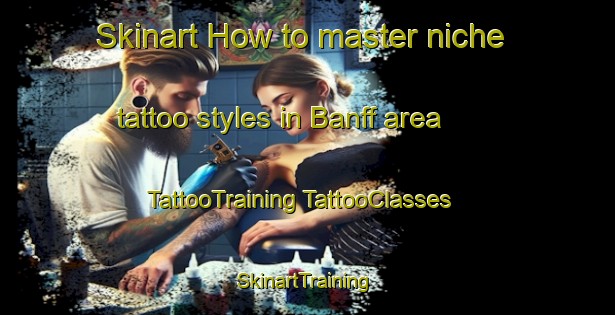 Skinart How to master niche tattoo styles in Banff area | #TattooTraining #TattooClasses #SkinartTraining-United Kingdom