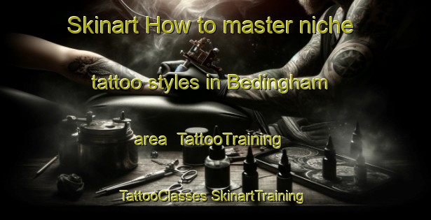 Skinart How to master niche tattoo styles in Bedingham area | #TattooTraining #TattooClasses #SkinartTraining-United Kingdom