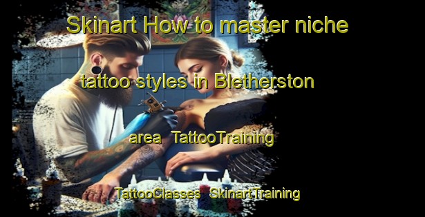 Skinart How to master niche tattoo styles in Bletherston area | TattooTraining | TattooClasses | SkinartTraining-United Kingdom