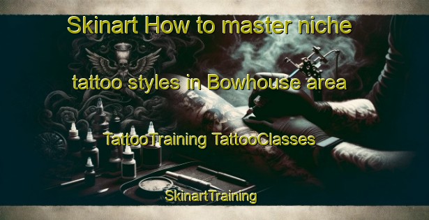 Skinart How to master niche tattoo styles in Bowhouse area | #TattooTraining #TattooClasses #SkinartTraining-United Kingdom