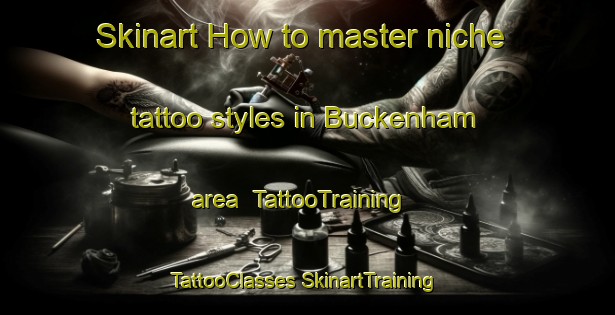 Skinart How to master niche tattoo styles in Buckenham area | #TattooTraining #TattooClasses #SkinartTraining-United Kingdom