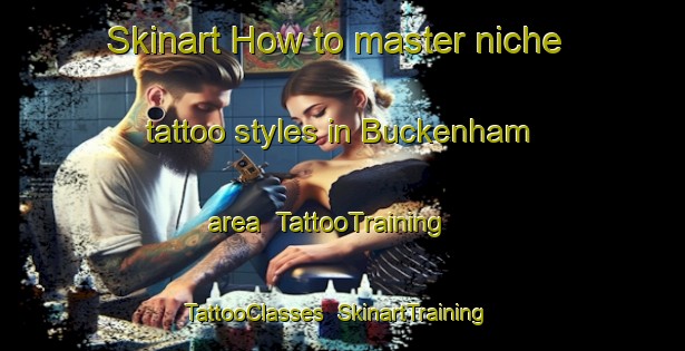 Skinart How to master niche tattoo styles in Buckenham area | TattooTraining | TattooClasses | SkinartTraining-United Kingdom