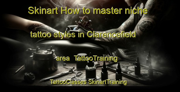 Skinart How to master niche tattoo styles in Clarencefield area | #TattooTraining #TattooClasses #SkinartTraining-United Kingdom