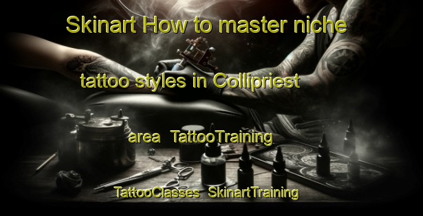 Skinart How to master niche tattoo styles in Collipriest area | TattooTraining | TattooClasses | SkinartTraining-United Kingdom
