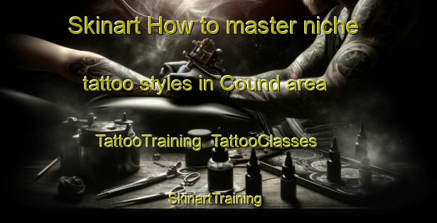 Skinart How to master niche tattoo styles in Cound area | TattooTraining | TattooClasses | SkinartTraining-United Kingdom