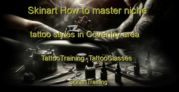 Skinart How to master niche tattoo styles in Coventry area | TattooTraining | TattooClasses | SkinartTraining-United Kingdom