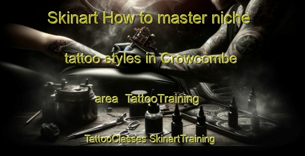 Skinart How to master niche tattoo styles in Crowcombe area | #TattooTraining #TattooClasses #SkinartTraining-United Kingdom