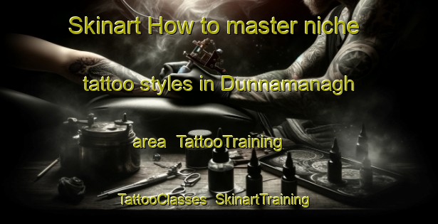 Skinart How to master niche tattoo styles in Dunnamanagh area | TattooTraining | TattooClasses | SkinartTraining-United Kingdom