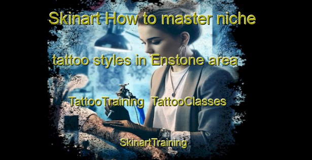 Skinart How to master niche tattoo styles in Enstone area | TattooTraining | TattooClasses | SkinartTraining-United Kingdom