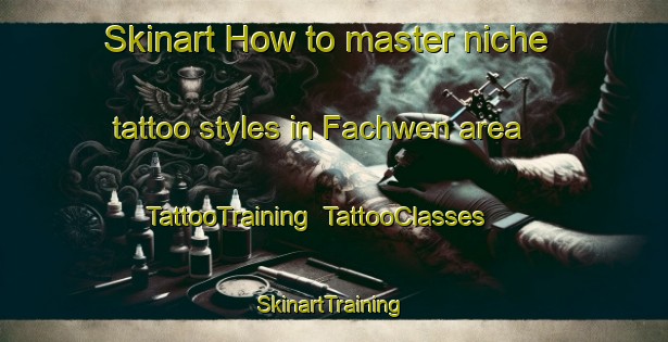 Skinart How to master niche tattoo styles in Fachwen area | TattooTraining | TattooClasses | SkinartTraining-United Kingdom